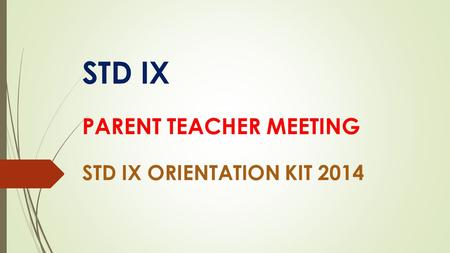 STD IX PARENT TEACHER MEETING STD IX ORIENTATION KIT 2014.