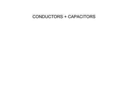CONDUCTORS + CAPACITORS