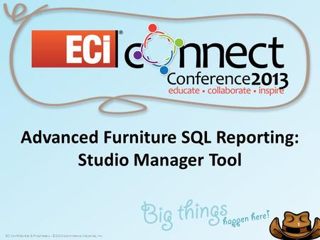 ECi Confidential & Proprietary - ©2013 eCommerce Industries, Inc. 1 1 Advanced Furniture SQL Reporting: Studio Manager Tool.