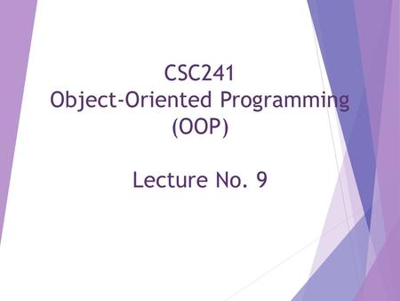 CSC241 Object-Oriented Programming (OOP) Lecture No. 9.