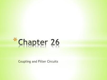 Coupling and Filter Circuits. Filter –a device that removes or “filters” or attenuates unwanted signals, and keeps (and sometimes magnifies) the desired.