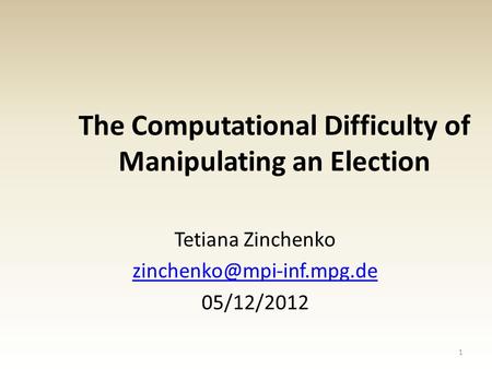 The Computational Difficulty of Manipulating an Election Tetiana Zinchenko 05/12/2012 1.