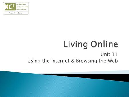 Unit 11 Using the Internet & Browsing the Web.  Define the Internet and the Web  Set up & troubleshoot an Internet connection  Categorize webs sites.
