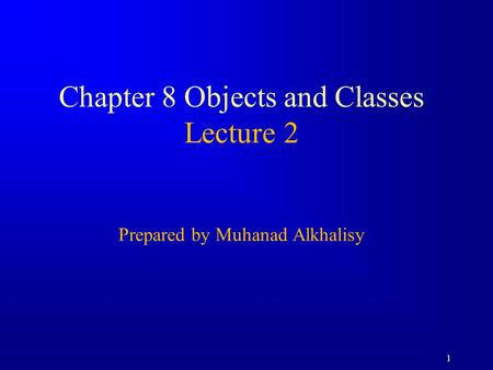 1 Chapter 8 Objects and Classes Lecture 2 Prepared by Muhanad Alkhalisy.