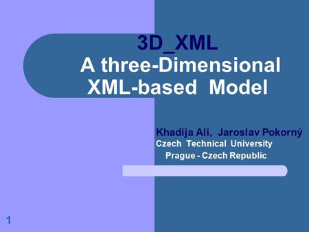 1 3D_XML A three-Dimensional XML-based Model Khadija Ali, Jaroslav Pokorný Czech Technical University Prague - Czech Republic.