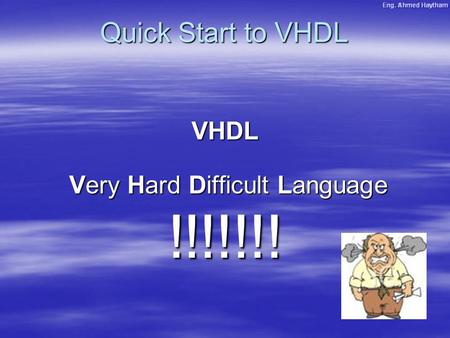 Quick Start to VHDL VHDL Very Hard Difficult Language Very Hard Difficult Language!!!!!!!