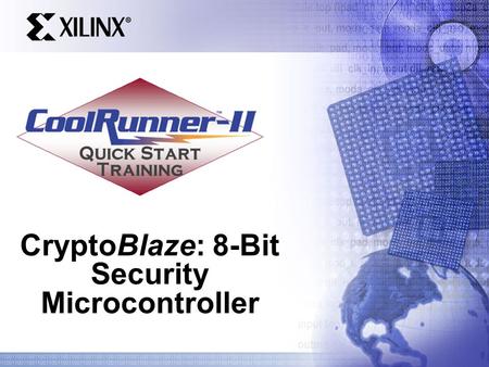 CryptoBlaze: 8-Bit Security Microcontroller. Quick Start Training Agenda What is CryptoBlaze? KryptoKit GF(2 m ) Multiplier Customize CryptoBlaze Attacks.