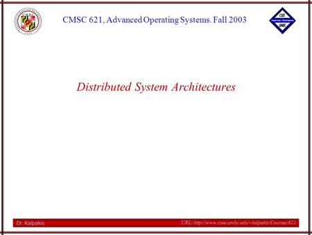 Dr. Kalpakis CMSC 621, Advanced Operating Systems. Fall 2003 URL:  Distributed System Architectures.