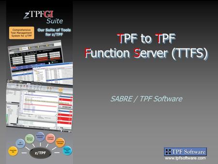 Www.tpfsoftware.com Suite TPF to TPF Function Server (TTFS) SABRE / TPF Software.