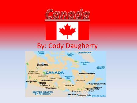 By: Cody Daugherty. General Information Canada consists of 10 provinces and 3 territories. Located in the northern part of the continent, it extends from.