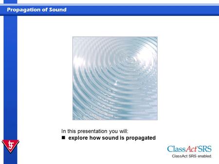 In this presentation you will: explore how sound is propagated