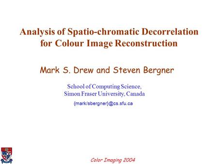 Color Imaging 2004 1 Analysis of Spatio-chromatic Decorrelation for Colour Image Reconstruction Mark S. Drew and Steven Bergner