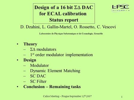 Calice Meeting – Prague September 12 th 2007 1 Design of a 16 bit  DAC for ECAL calibration Status report D. Dzahini, L. Gallin-Martel, O. Rossetto,
