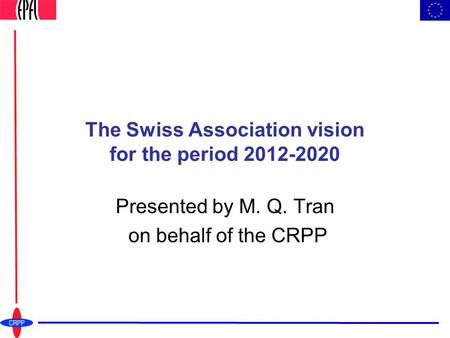 The Swiss Association vision for the period 2012-2020 Presented by M. Q. Tran on behalf of the CRPP.