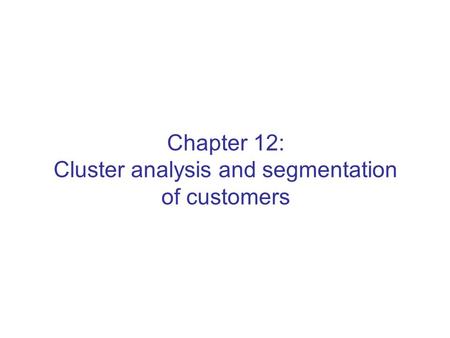 Chapter 12: Cluster analysis and segmentation of customers
