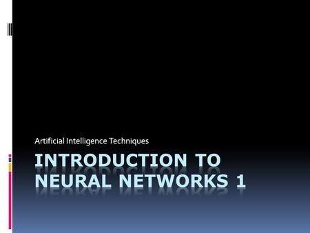 Artificial Intelligence Techniques. Aims: Section fundamental theory and practical applications of artificial neural networks.