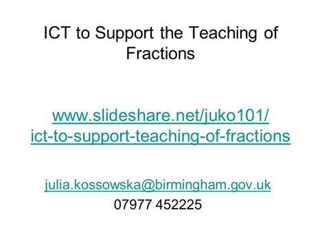 ICT to Support the Teaching of Fractions www.slideshare.net/juko101/ ict-to-support-teaching-of-fractions www.slideshare.net/juko101/ ict-to-support-teaching-of-fractions.