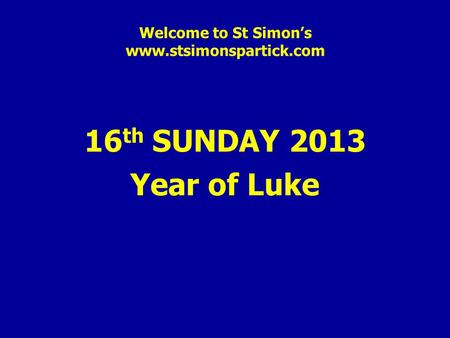 Welcome to St Simon’s www.stsimonspartick.com 16 th SUNDAY 2013 Year of Luke.