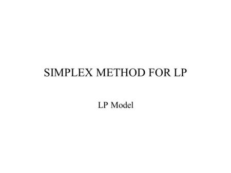 SIMPLEX METHOD FOR LP LP Model.