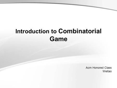 Introduction to Combinatorial Game Acm Honored Class Weitao.