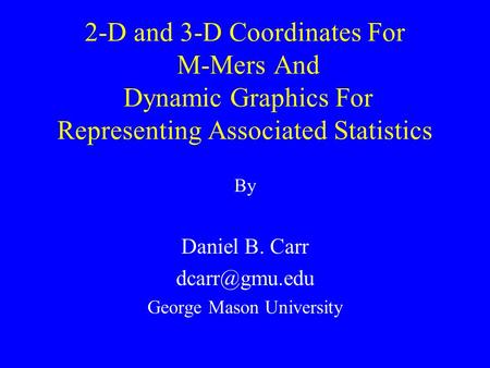 2-D and 3-D Coordinates For M-Mers And Dynamic Graphics For Representing Associated Statistics By Daniel B. Carr George Mason University.