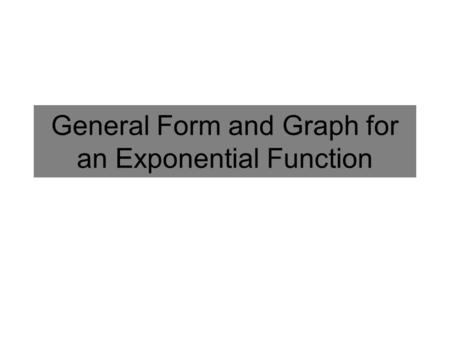 General Form and Graph for an Exponential Function.