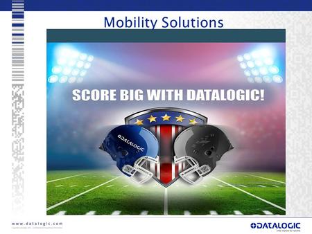1 Mobility Solutions. Score Big with the Datalogic Playbook for Mobility Solutions WIN CASH TODAY IF YOU CAN LEARN:  Who the MOBILITY DRAFT PICKS are.
