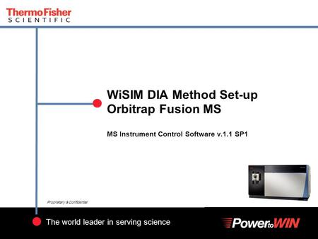 1 The world leader in serving science Proprietary & Confidential WiSIM DIA Method Set-up Orbitrap Fusion MS MS Instrument Control Software v.1.1 SP1.