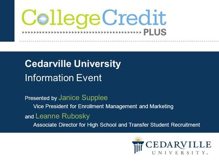 Cedarville University Information Event Presented by Janice Supplee Vice President for Enrollment Management and Marketing and Leanne Rubosky Associate.