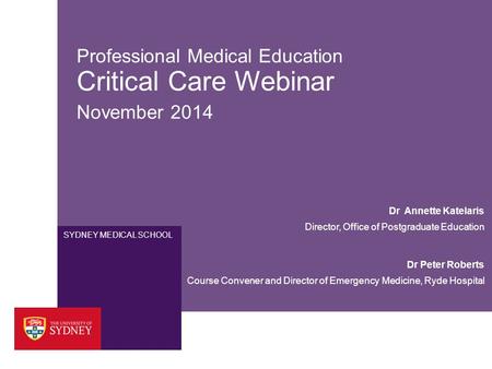 SYDNEY MEDICAL SCHOOL Professional Medical Education Critical Care Webinar November 2014 Dr Peter Roberts Course Convener and Director of Emergency Medicine,