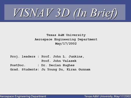 Aerospace Engineering Department Texas A&M University, May/17/2002 VISNAV 3D (In Brief) Texas A&M University Aerospace Engineering Department May/17/2002.