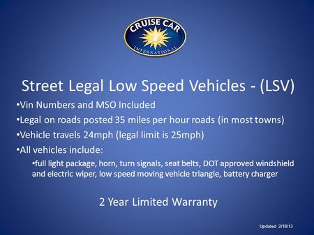 Street Legal Low Speed Vehicles - (LSV) Vin Numbers and MSO Included Legal on roads posted 35 miles per hour roads (in most towns) Vehicle travels 24mph.