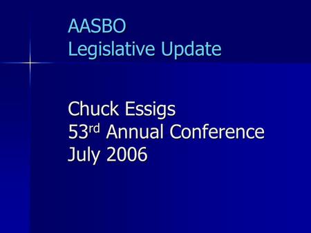 AASBO Legislative Update Chuck Essigs 53 rd Annual Conference July 2006.