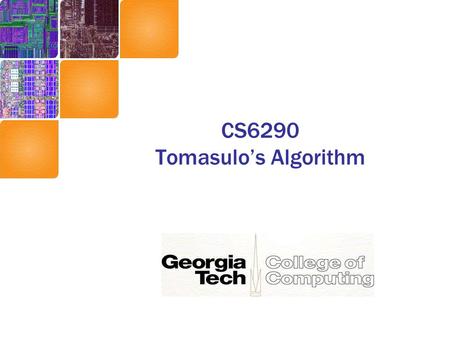 CS6290 Tomasulo’s Algorithm. Implementing Dynamic Scheduling Tomasulo’s Algorithm –Used in IBM 360/91 (in the 60s) –Tracks when operands are available.