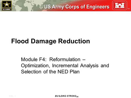 F4B - 1 BU ILDING STRONG SM Flood Damage Reduction Module F4: Reformulation – Optimization, Incremental Analysis and Selection of the NED Plan.