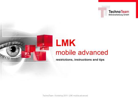 TechnoTeam Workshop 2011: LMK mobile advanced LMK mobile advanced restrictions, instructions and tips.