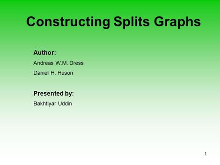 1 Constructing Splits Graphs Author: Andreas W.M. Dress Daniel H. Huson Presented by: Bakhtiyar Uddin.