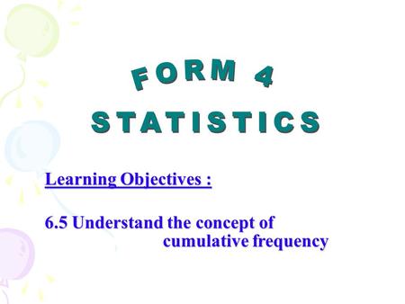 Learning Objectives : 6.5 Understand the concept of cumulative frequency.