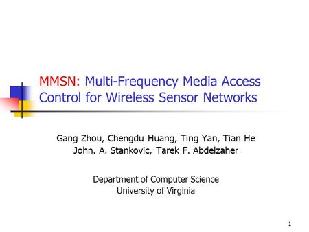 1 MMSN: Multi-Frequency Media Access Control for Wireless Sensor Networks Gang Zhou, Chengdu Huang, Ting Yan, Tian He John. A. Stankovic, Tarek F. Abdelzaher.
