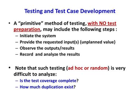 Testing and Test Case Development A “primitive” method of testing, with NO test preparation, may include the following steps : – Initiate the system –