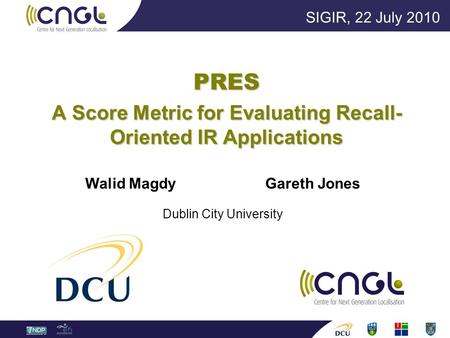 PRES A Score Metric for Evaluating Recall- Oriented IR Applications Walid Magdy Gareth Jones Dublin City University SIGIR, 22 July 2010.