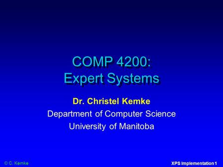 © C. Kemke XPS Implementation 1 COMP 4200: Expert Systems Dr. Christel Kemke Department of Computer Science University of Manitoba.