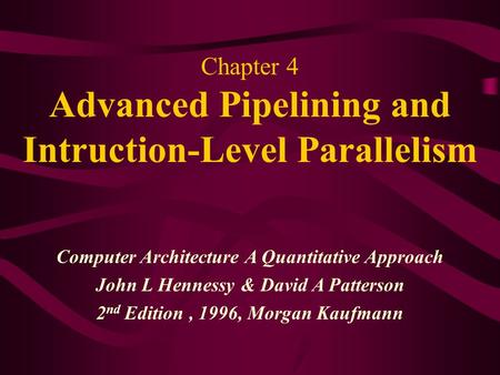 Chapter 4 Advanced Pipelining and Intruction-Level Parallelism Computer Architecture A Quantitative Approach John L Hennessy & David A Patterson 2 nd Edition,