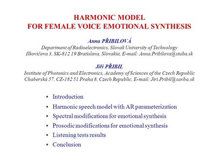 HARMONIC MODEL FOR FEMALE VOICE EMOTIONAL SYNTHESIS Anna PŘIBILOVÁ Department of Radioelectronics, Slovak University of Technology Ilkovičova 3, SK-812.