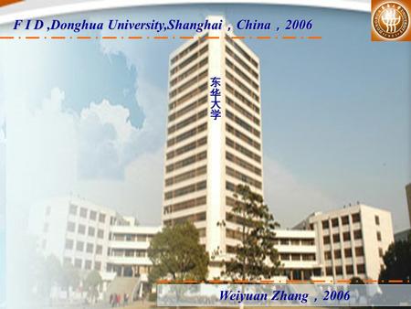 F I D,Donghua University,Shanghai ， China ， 2006 Weiyuan Zhang ， 2006.