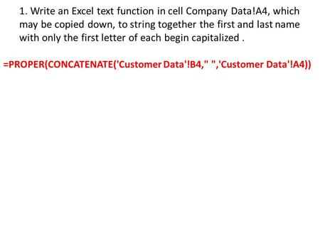1. Write an Excel text function in cell Company Data!A4, which may be copied down, to string together the first and last name with only the first letter.