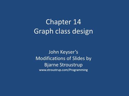 Chapter 14 Graph class design John Keyser’s Modifications of Slides by Bjarne Stroustrup www.stroustrup.com/Programming.
