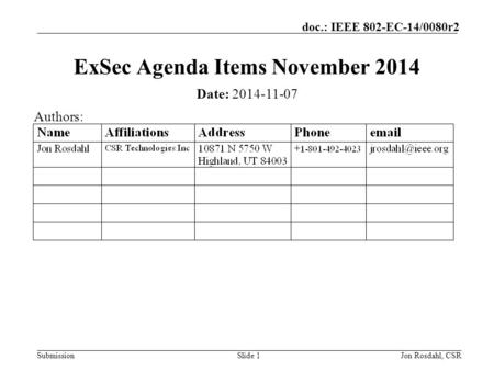 Submission doc.: IEEE 802-EC-14/0080r2 Jon Rosdahl, CSRSlide 1 ExSec Agenda Items November 2014 Date: 2014-11-07 Authors: