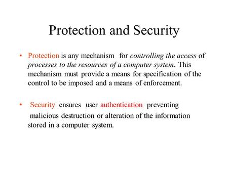 Protection and Security Protection is any mechanism for controlling the access of processes to the resources of a computer system. This mechanism must.