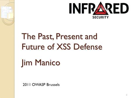 0 The Past, Present and Future of XSS Defense Jim Manico 2011 OWASP Brussels.